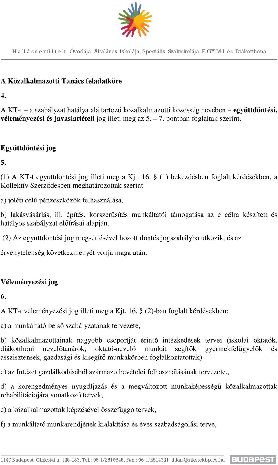 (1) bekezdésben foglalt kérdésekben, a Kollektív Szerződésben meghatározottak szerint a) jóléti célú pénzeszközök felhasználása, b) lakásvásárlás, ill.