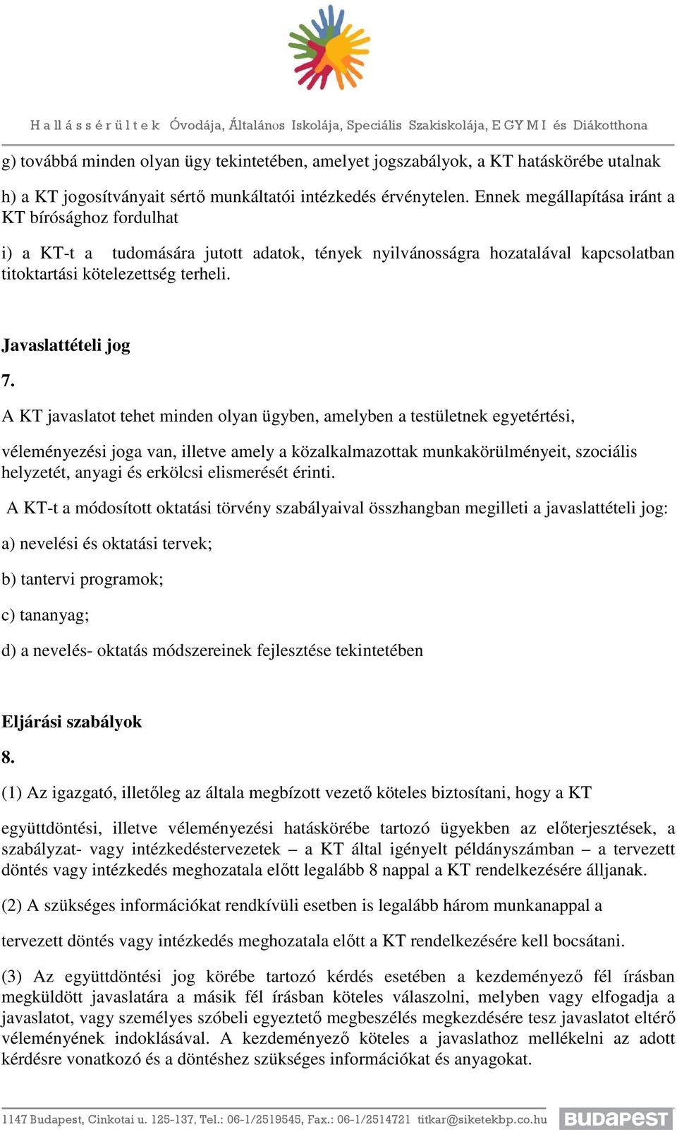 A KT javaslatot tehet minden olyan ügyben, amelyben a testületnek egyetértési, véleményezési joga van, illetve amely a közalkalmazottak munkakörülményeit, szociális helyzetét, anyagi és erkölcsi