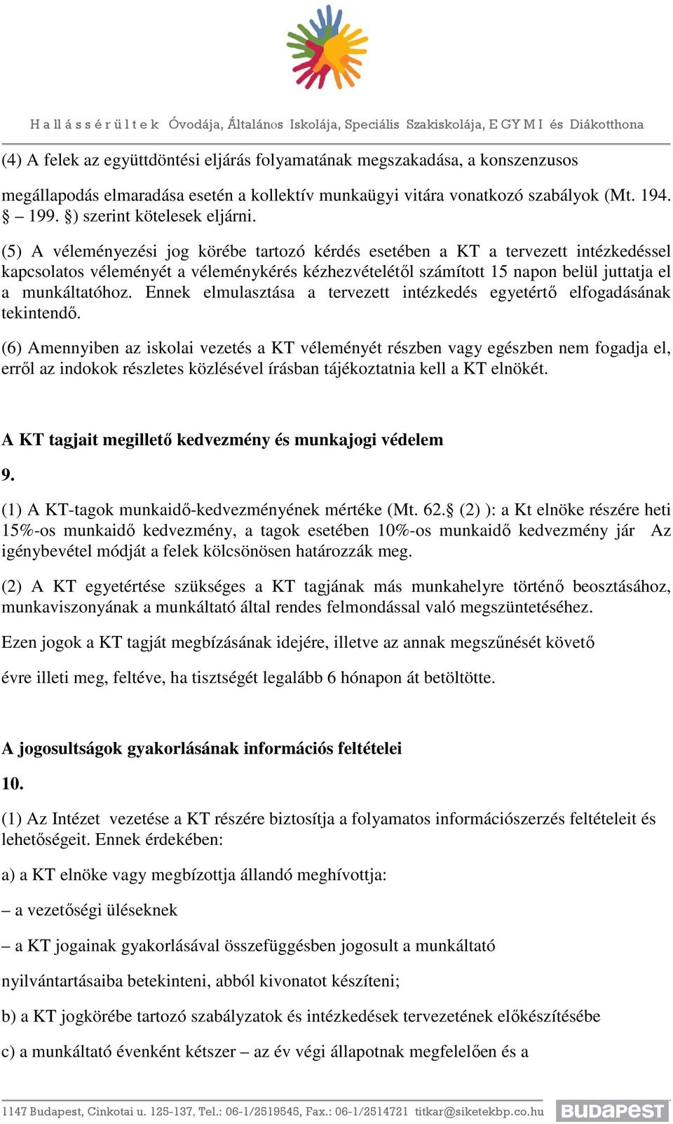 (5) A véleményezési jog körébe tartozó kérdés esetében a KT a tervezett intézkedéssel kapcsolatos véleményét a véleménykérés kézhezvételétől számított 15 napon belül juttatja el a munkáltatóhoz.