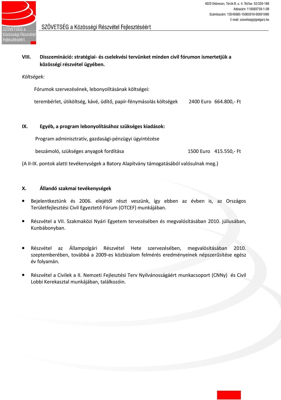 Egyéb, a program lebonyolításához szükséges kiadások: Program adminisztratív, gazdasági-pénzügyi ügyintézése beszámoló, szükséges anyagok fordítása 1500 Euro 415.550,- Ft (A II-IX.