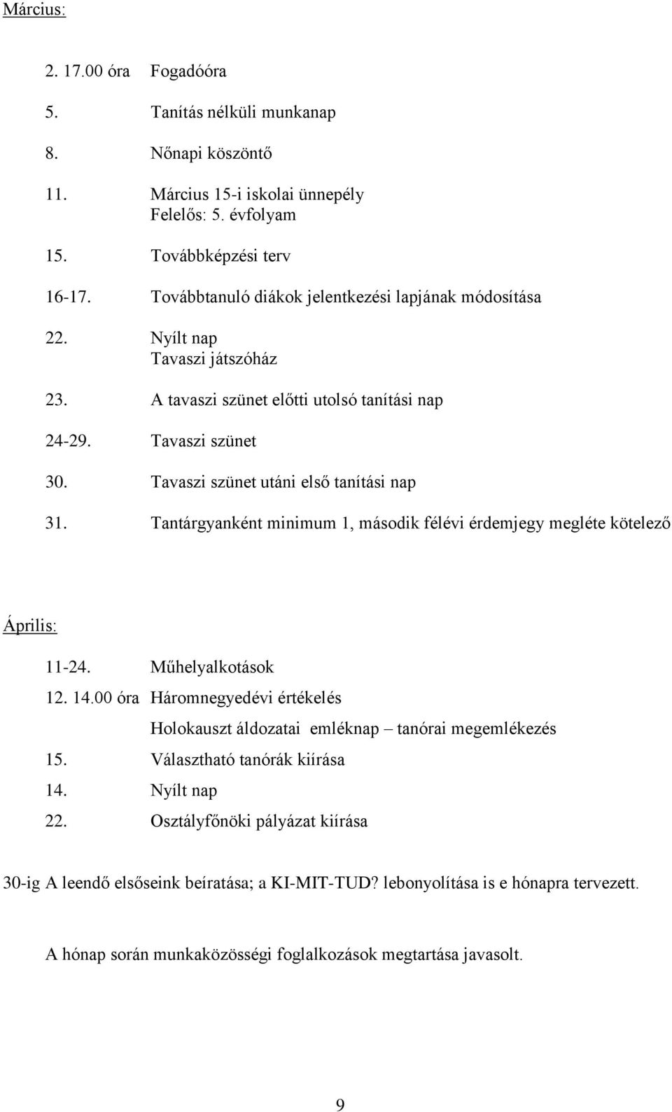 Tavaszi szünet utáni első tanítási nap 31. Tantárgyanként minimum 1, második félévi érdemjegy megléte kötelező Április: 11-24. Műhelyalkotások 12. 14.