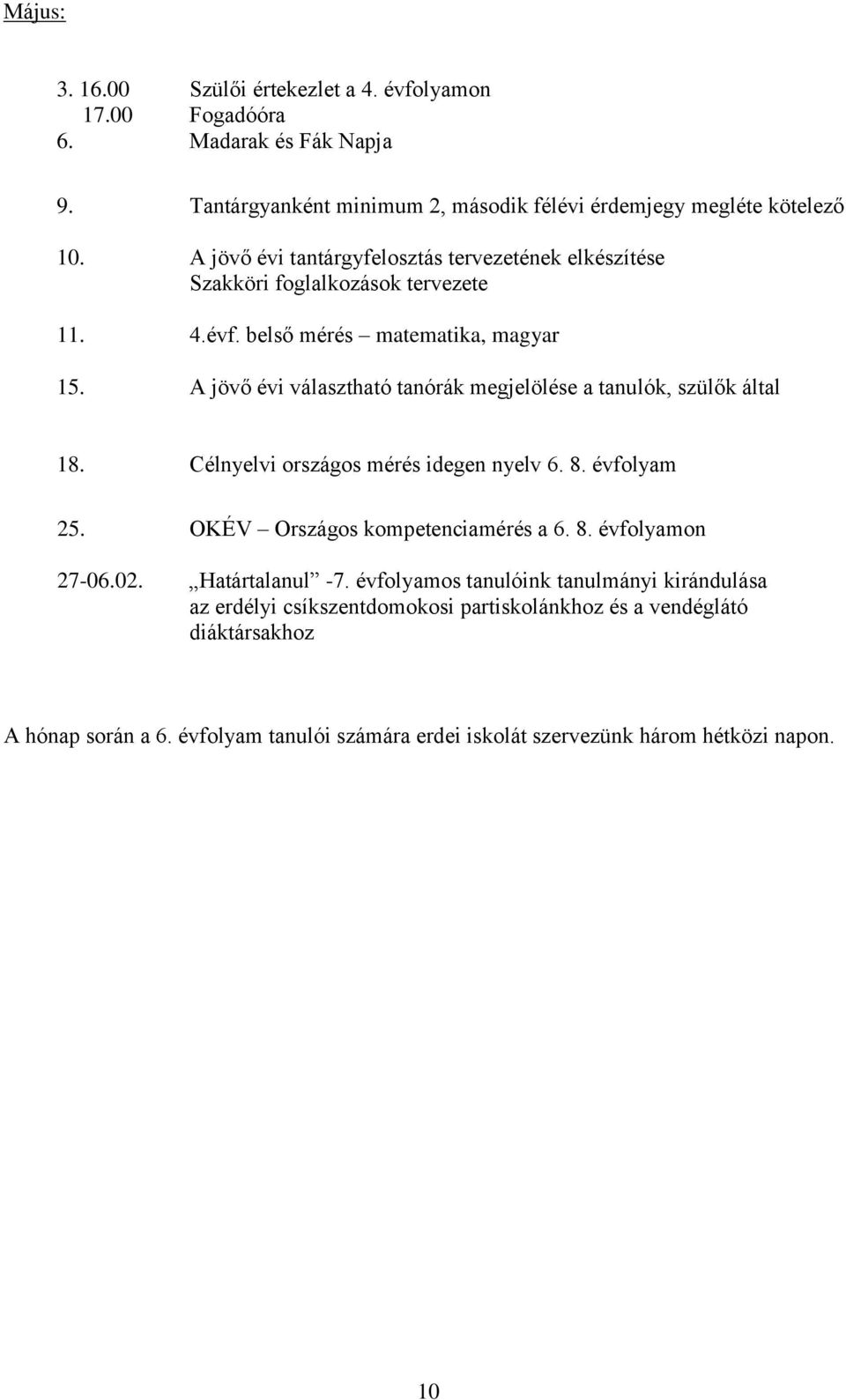 A jövő évi választható tanórák megjelölése a tanulók, szülők által 18. Célnyelvi országos mérés idegen nyelv 6. 8. évfolyam 25. OKÉV Országos kompetenciamérés a 6. 8. évfolyamon 27-06.