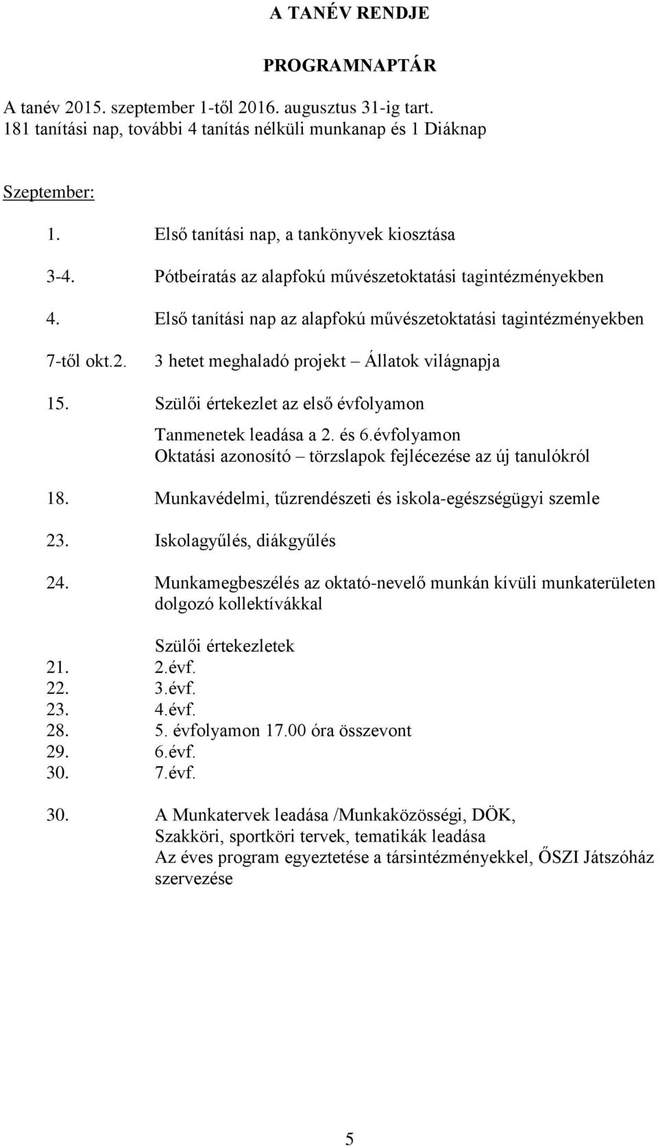 3 hetet meghaladó projekt Állatok világnapja 15. Szülői értekezlet az első évfolyamon Tanmenetek leadása a 2. és 6.évfolyamon Oktatási azonosító törzslapok fejlécezése az új tanulókról 18.