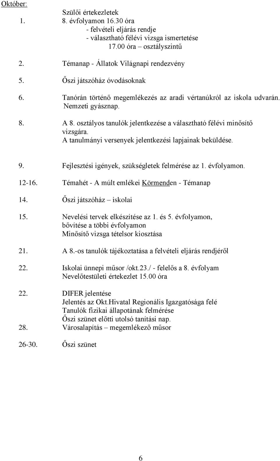 A tanulmányi versenyek jelentkezési lapjainak beküldése. 9. Fejlesztési igények, szükségletek felmérése az 1. évfolyamon. 12-16. Témahét - A múlt emlékei Körmenden - Témanap 14.