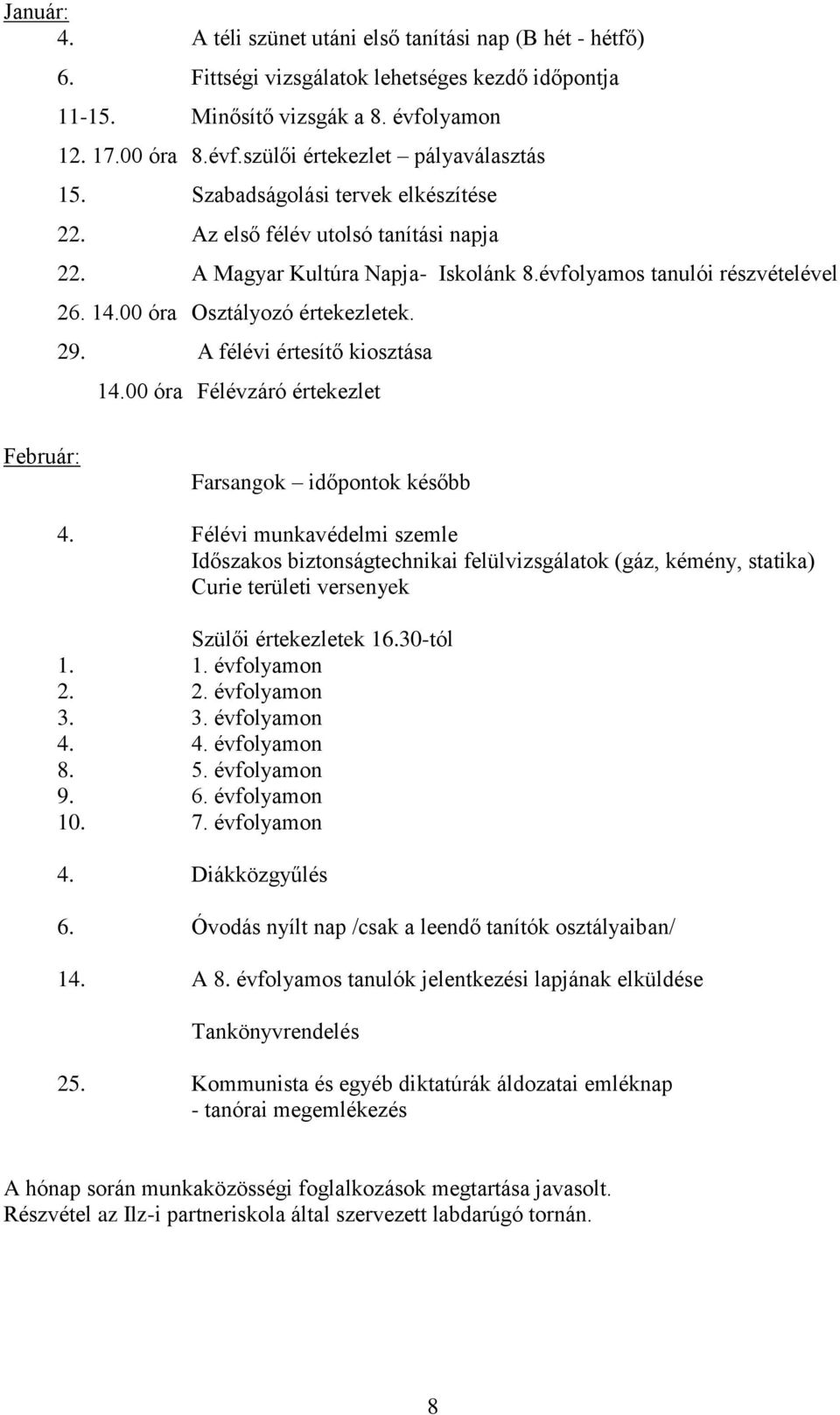 A félévi értesítő kiosztása 14.00 óra Félévzáró értekezlet Február: Farsangok időpontok később 4.