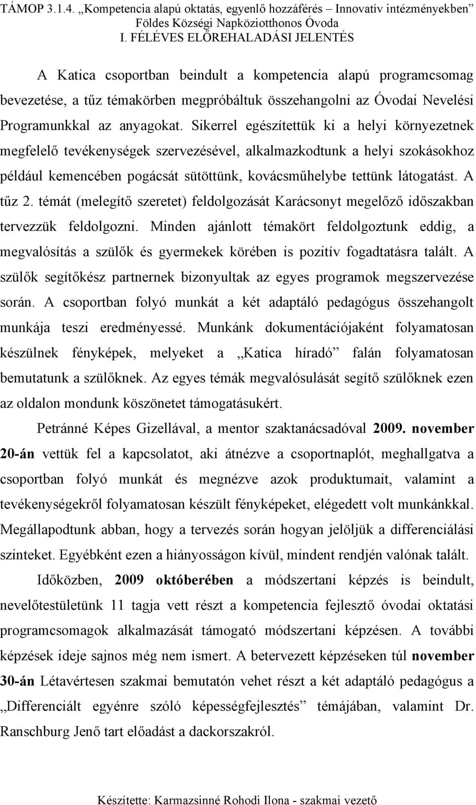 A tűz 2. témát (melegítő szeretet) feldolgozását Karácsonyt megelőző időszakban tervezzük feldolgozni.