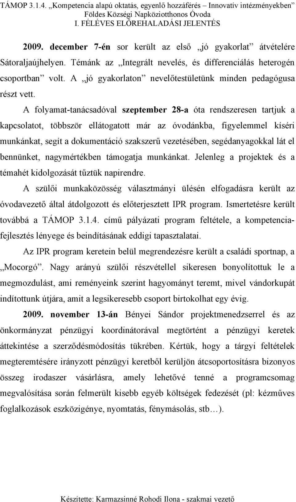 A folyamat-tanácsadóval szeptember 28-a óta rendszeresen tartjuk a kapcsolatot, többször ellátogatott már az óvodánkba, figyelemmel kíséri munkánkat, segít a dokumentáció szakszerű vezetésében,