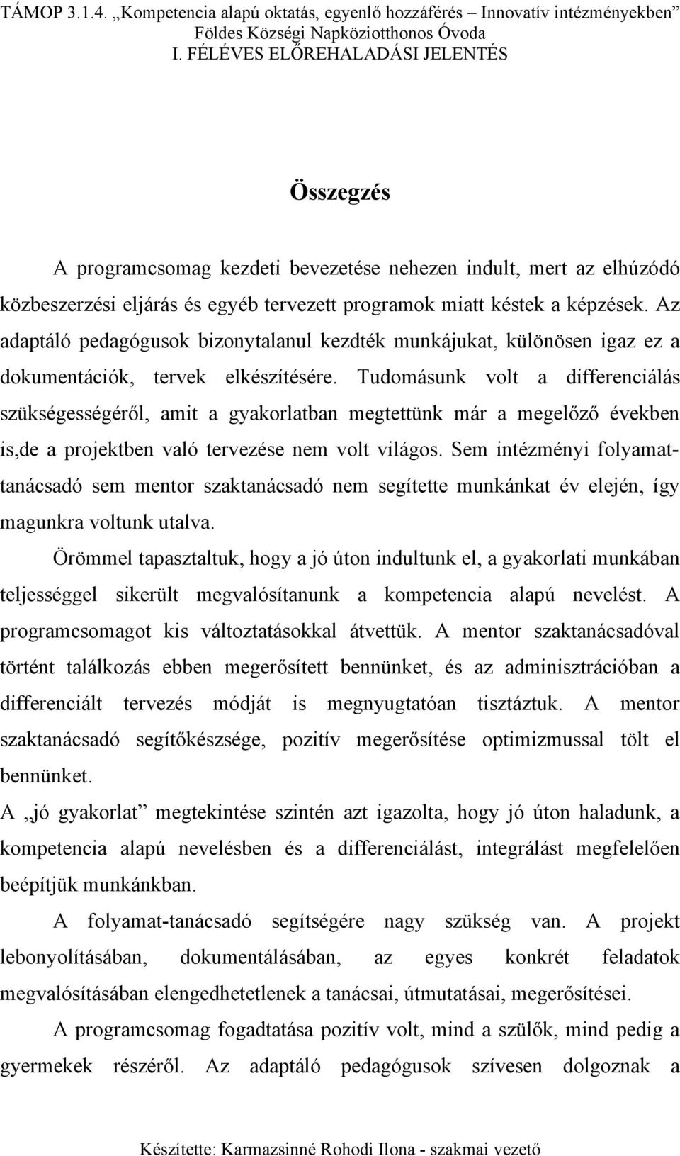 Tudomásunk volt a differenciálás szükségességéről, amit a gyakorlatban megtettünk már a megelőző években is,de a projektben való tervezése nem volt világos.