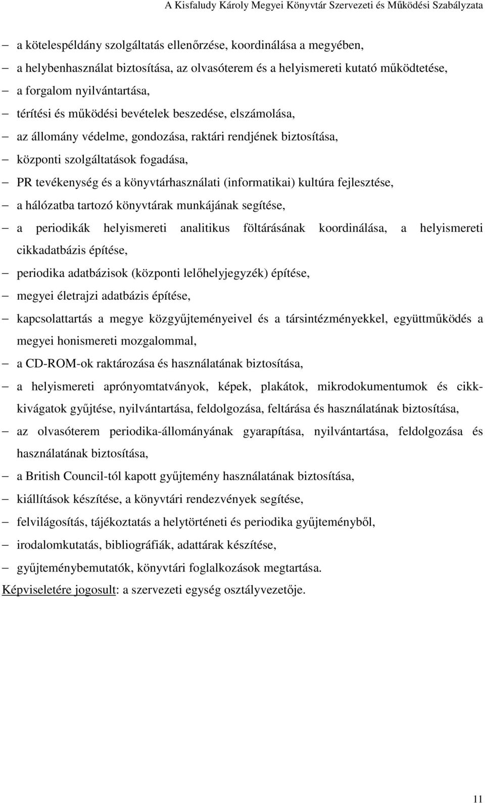 kultúra fejlesztése, a hálózatba tartozó könyvtárak munkájának segítése, a periodikák helyismereti analitikus föltárásának koordinálása, a helyismereti cikkadatbázis építése, periodika adatbázisok