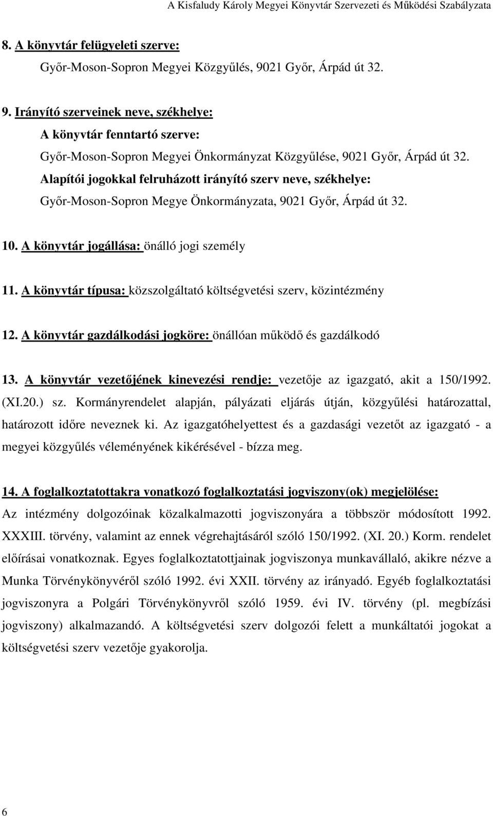 Alapítói jogokkal felruházott irányító szerv neve, székhelye: Gyır-Moson-Sopron Megye Önkormányzata, 9021 Gyır, Árpád út 32. 10. A könyvtár jogállása: önálló jogi személy 11.