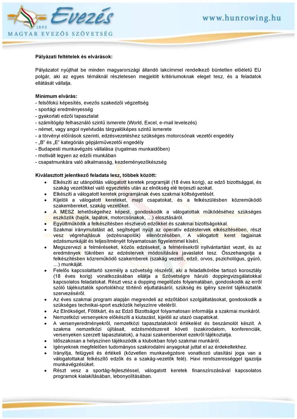 Minimum elvárás: - felsőfokú képesítés, evezős szakedzői végzettség - sportági eredményesség - gyakorlati edzői tapasztalat - számítógép felhasználó szintű ismerete (World, Excel, e-mail levelezés) -