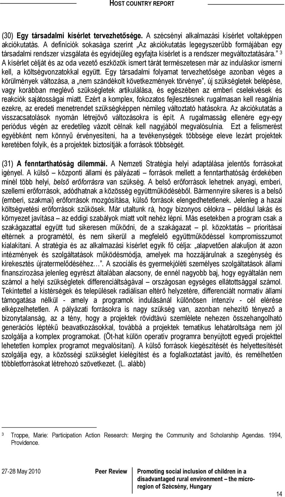 3 A kísérlet célját és az oda vezető eszközök ismert tárát természetesen már az induláskor ismerni kell, a költségvonzatokkal együtt.