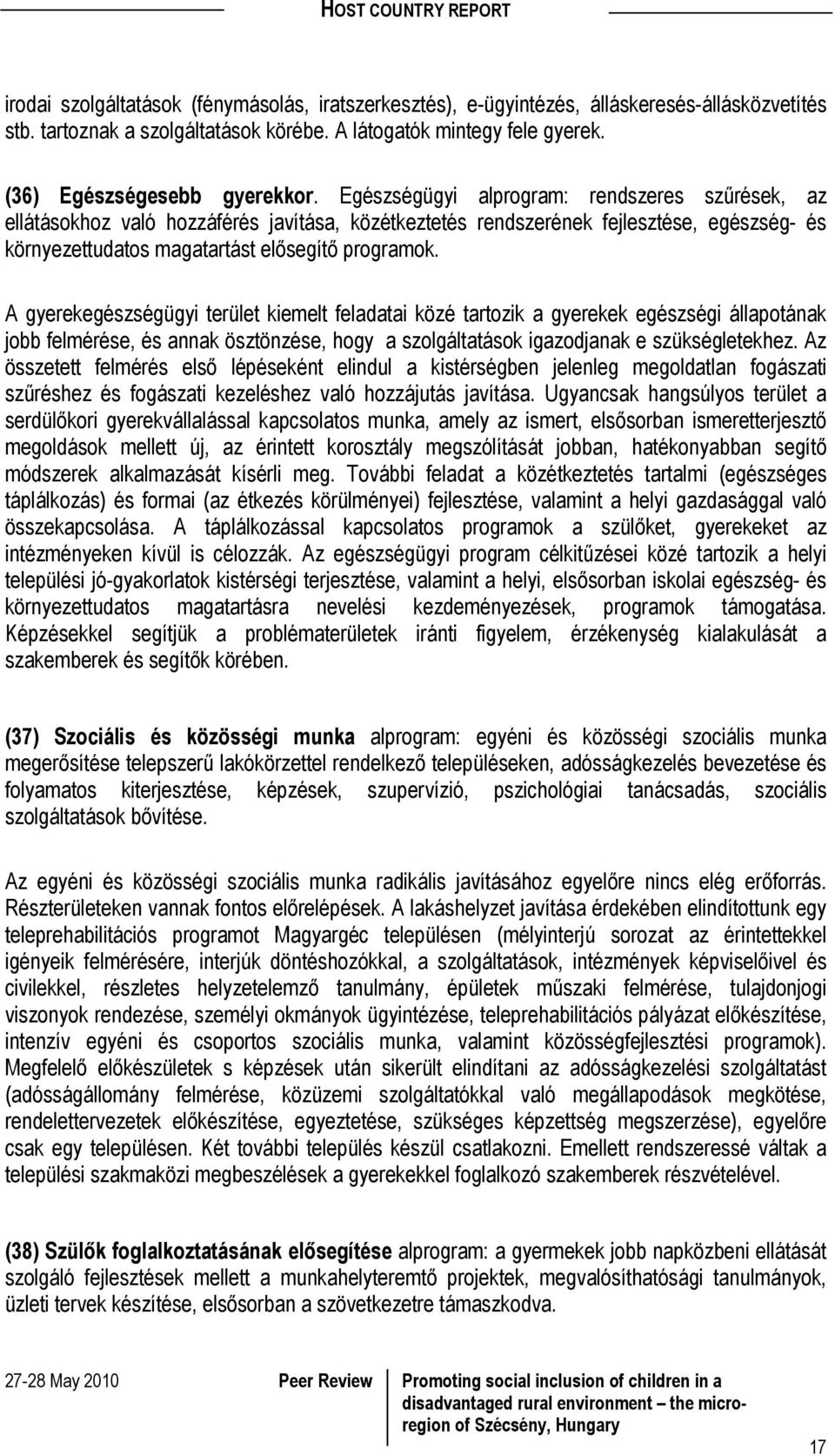 A gyerekegészségügyi terület kiemelt feladatai közé tartozik a gyerekek egészségi állapotának jobb felmérése, és annak ösztönzése, hogy a szolgáltatások igazodjanak e szükségletekhez.