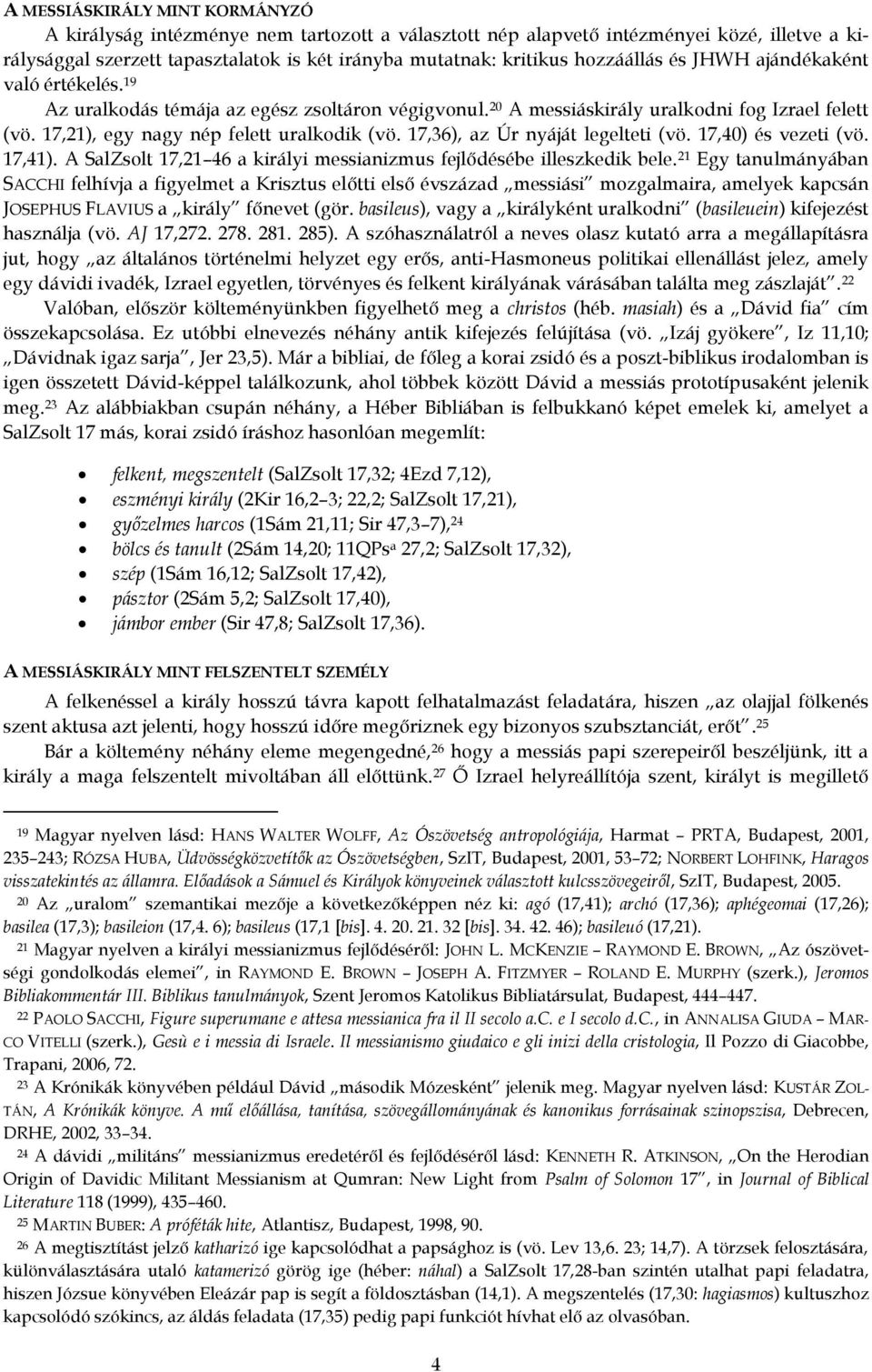 17,36), az Úr nyáját legelteti (vö. 17,40) és vezeti (vö. 17,41). A SalZsolt 17,21 46 a királyi messianizmus fejlődésébe illeszkedik bele.