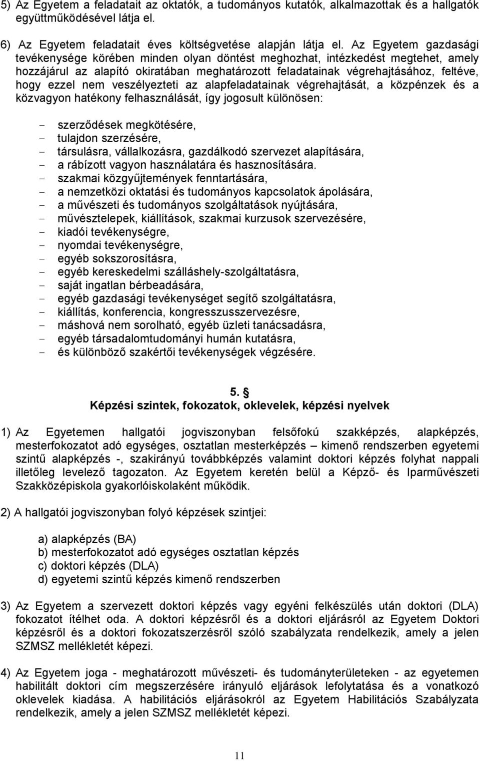 nem veszélyezteti az alapfeladatainak végrehajtását, a közpénzek és a közvagyon hatékony felhasználását, így jogosult különösen: szerződések megkötésére, tulajdon szerzésére, társulásra,