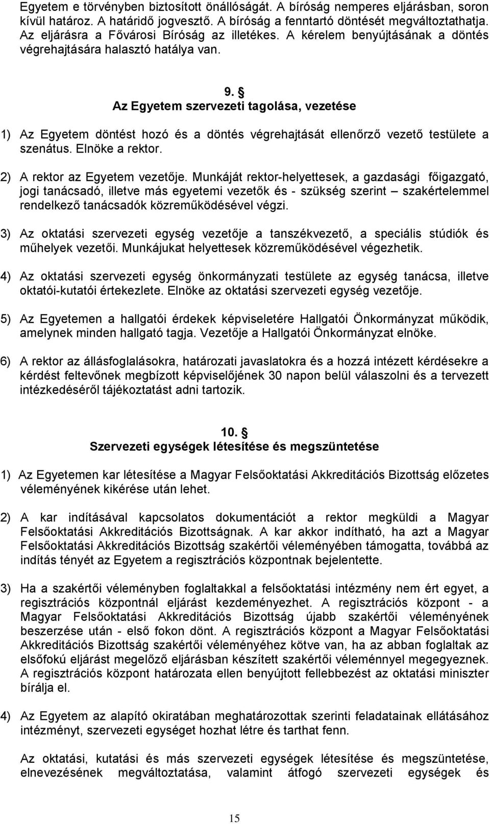 Az Egyetem szervezeti tagolása, vezetése 1) Az Egyetem döntést hozó és a döntés végrehajtását ellenőrző vezető testülete a szenátus. Elnöke a rektor. 2) A rektor az Egyetem vezetője.