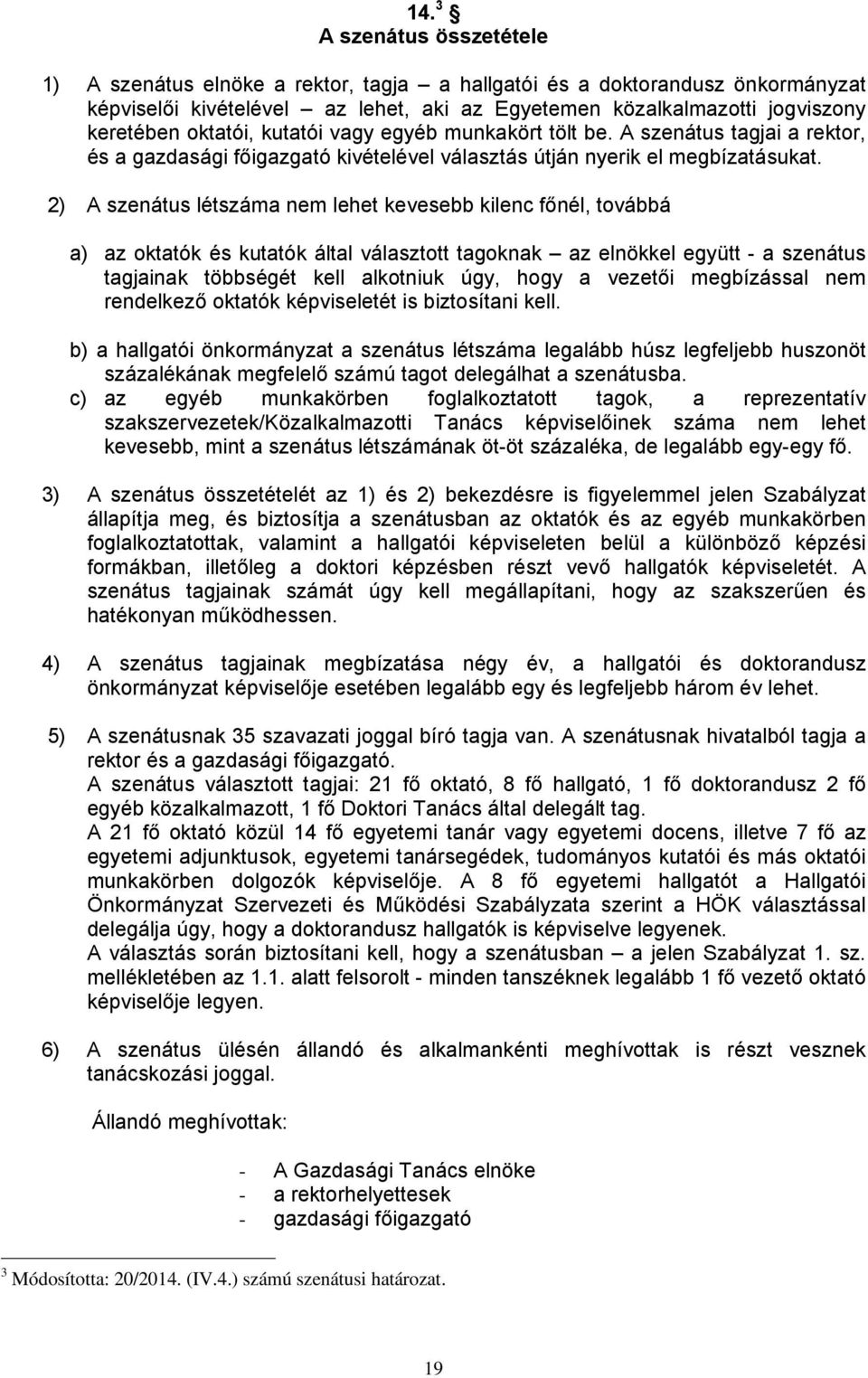 2) A szenátus létszáma nem lehet kevesebb kilenc főnél, továbbá a) az oktatók és kutatók által választott tagoknak az elnökkel együtt - a szenátus tagjainak többségét kell alkotniuk úgy, hogy a