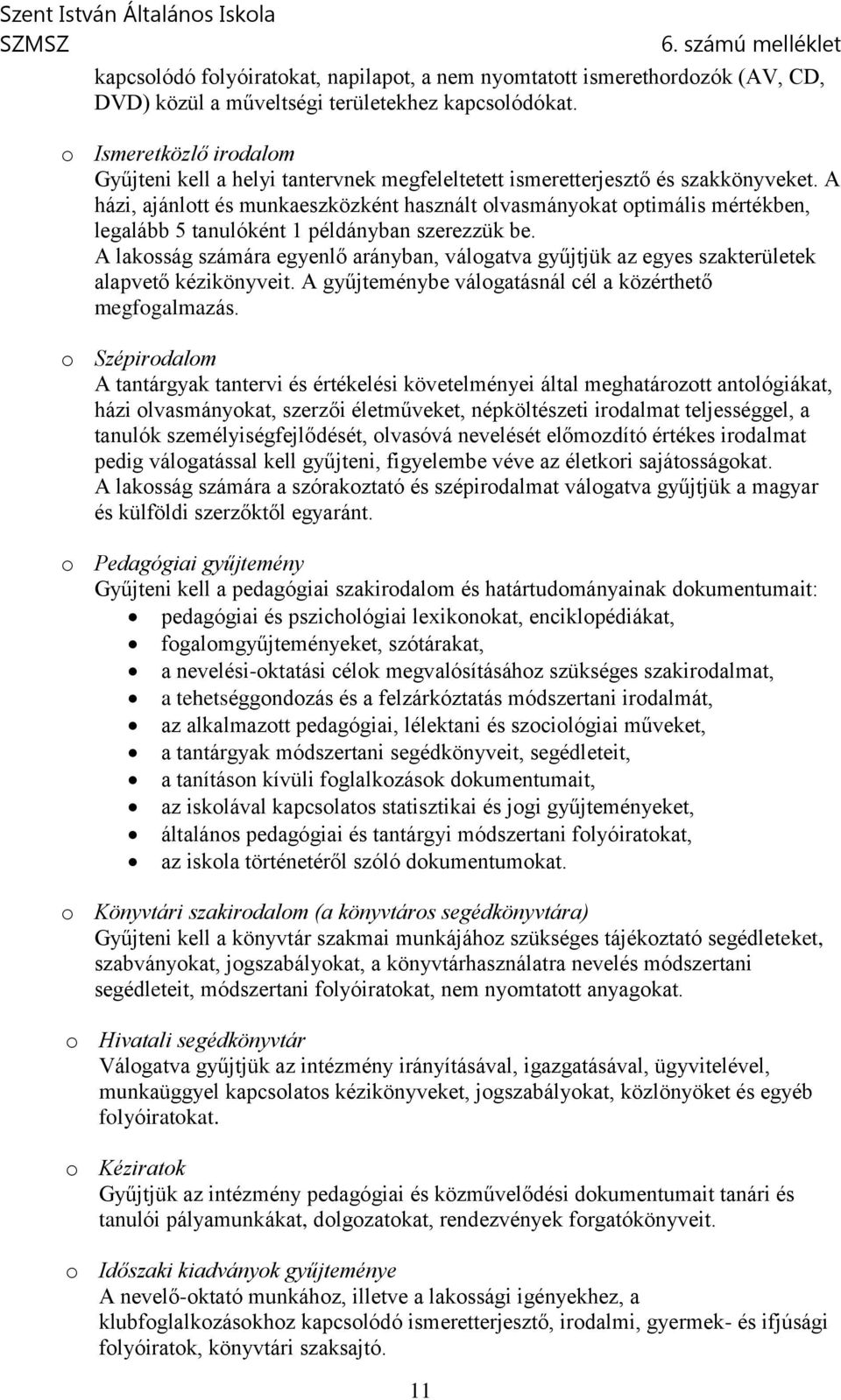 A házi, ajánlott és munkaeszközként használt olvasmányokat optimális mértékben, legalább 5 tanulóként 1 példányban szerezzük be.