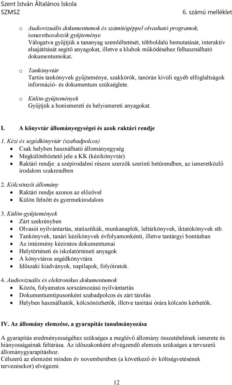 o Tankönyvtár Tartós tankönyvek gyűjteménye, szakkörök, tanórán kívüli egyéb elfoglaltságok információ- és dokumentum szükséglete.