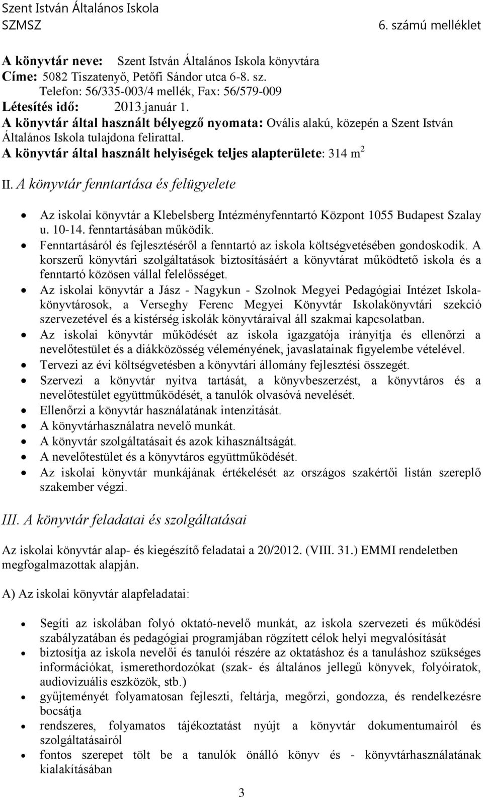 A könyvtár fenntartása és felügyelete Az iskolai könyvtár a Klebelsberg Intézményfenntartó Központ 1055 Budapest Szalay u. 10-14. fenntartásában működik.