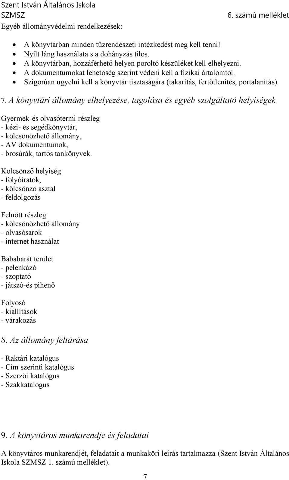 Szigorúan ügyelni kell a könyvtár tisztaságára (takarítás, fertőtlenítés, portalanítás). 7.