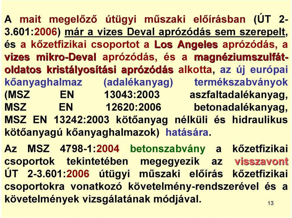 kristályosítási aprózódás alkotta, az új európai kőanyaghalmaz (adalékanyag) termékszabványok (MSZ EN 13043:2003 aszfaltadalékanyag, MSZ EN 12620:2006 betonadalékanyag, MSZ EN