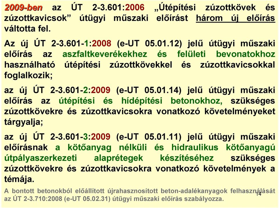 601-3:2009 (e-ut 05.01.11) jelű útügyi műszaki előírásnak a kötőanyag nélküli és hidraulikus kötőanyagú útpályaszerkezeti alaprétegek készítéséhez szükséges zúzottkövekre és zúzottkavicsokra