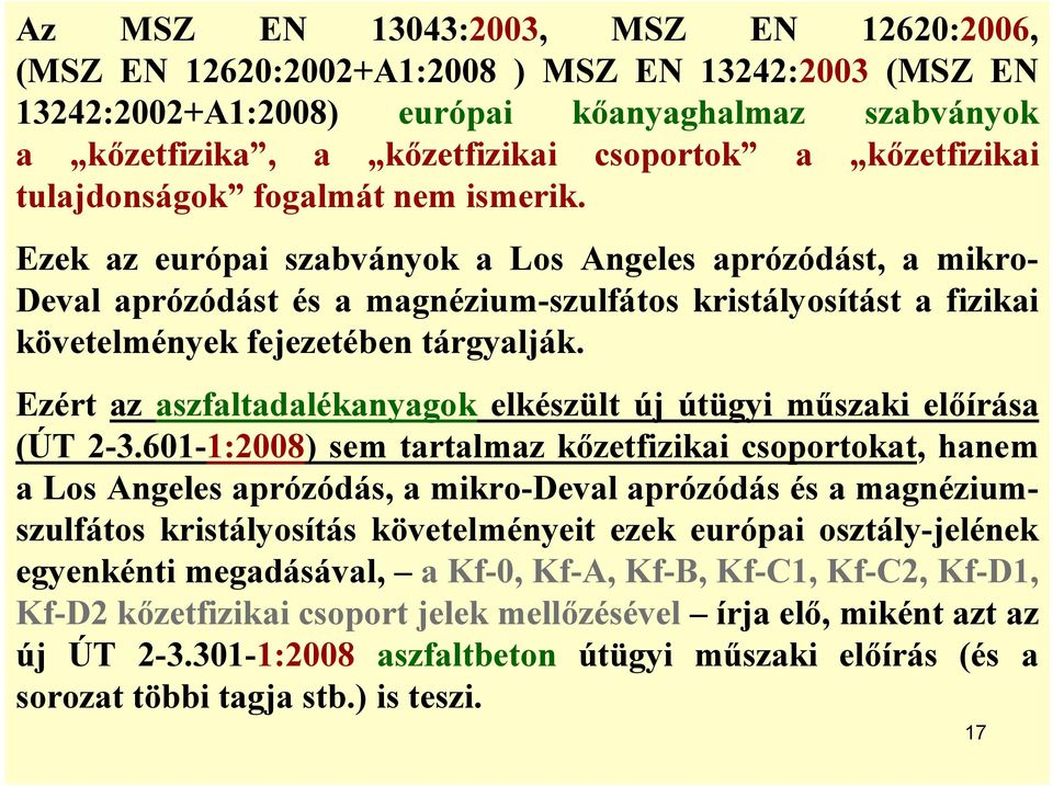 Ezek az európai szabványok a Los Angeles aprózódást, a mikro- Deval aprózódást és a magnézium-szulfátos kristályosítást a fizikai követelmények fejezetében tárgyalják.