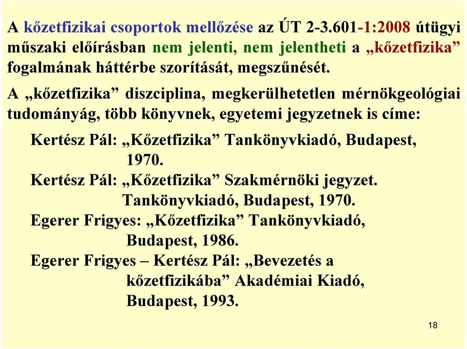 A kőzetfizika diszciplina, megkerülhetetlen mérnökgeológiai tudományág, több könyvnek, egyetemi jegyzetnek is címe: Kertész Pál: Kőzetfizika