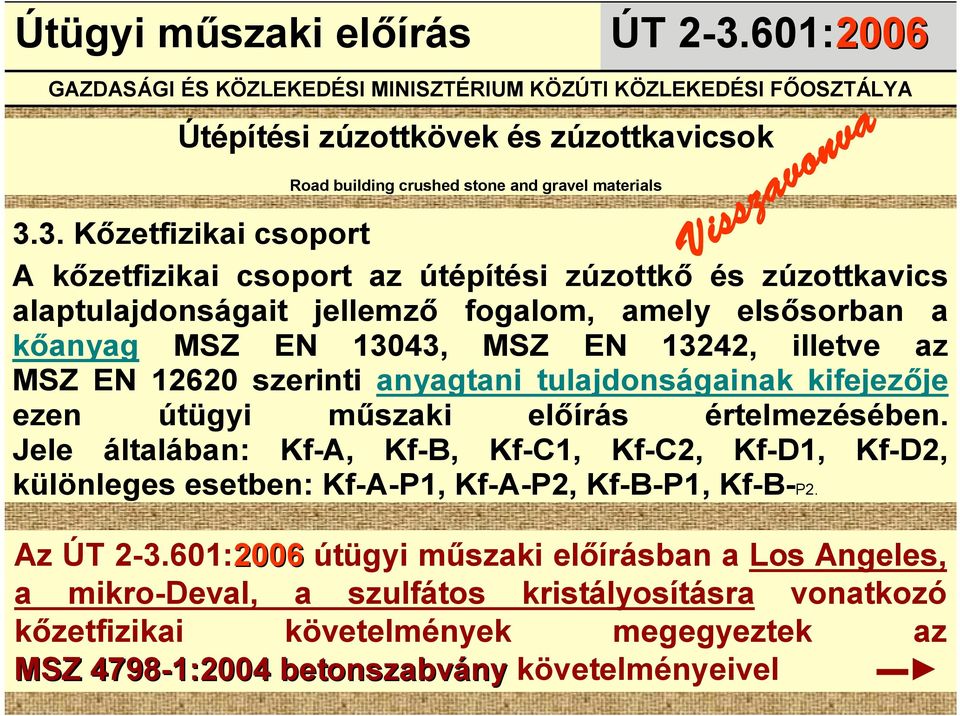 3. Kőzetfizikai csoport A kőzetfizikai csoport az útépítési zúzottkő és zúzottkavics alaptulajdonságait jellemző fogalom, amely elsősorban a kőanyag MSZ EN 13043, MSZ EN 13242, illetve az MSZ EN