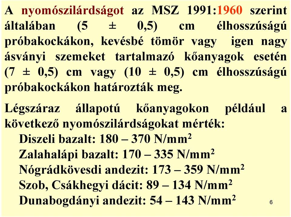 Légszáraz állapotú kőanyagokon például a következő nyomószilárdságokat mérték: Diszeli bazalt: 180 370 N/mm 2 Zalahalápi