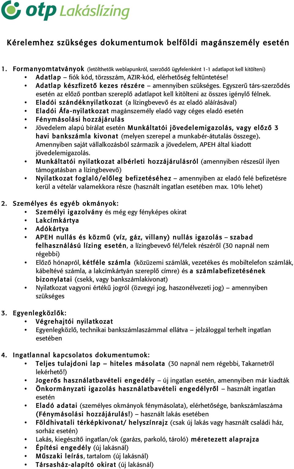 Adatlap készfizető kezes részére amennyiben szükséges. Egyszerű társ-szerződés esetén az előző pontban szereplő adatlapot kell kitölteni az összes igénylő félnek.