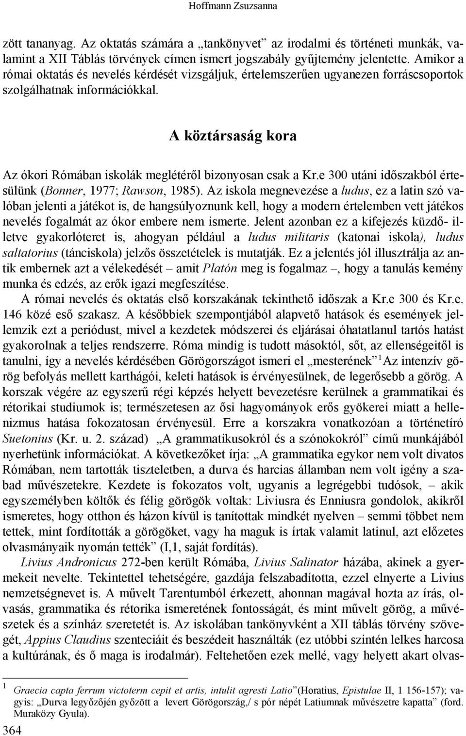 A köztársaság kora Az ókori Rómában iskolák meglétéről bizonyosan csak a Kr.e 300 utáni időszakból értesülünk (Bonner, 1977; Rawson, 1985).