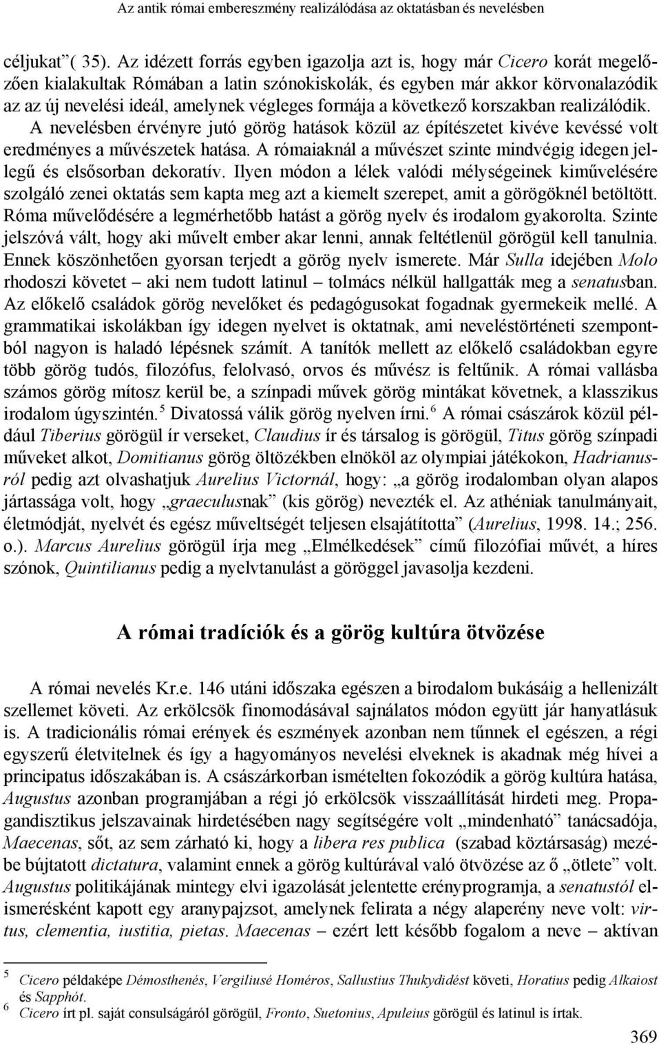 formája a következő korszakban realizálódik. A nevelésben érvényre jutó görög hatások közül az építészetet kivéve kevéssé volt eredményes a művészetek hatása.