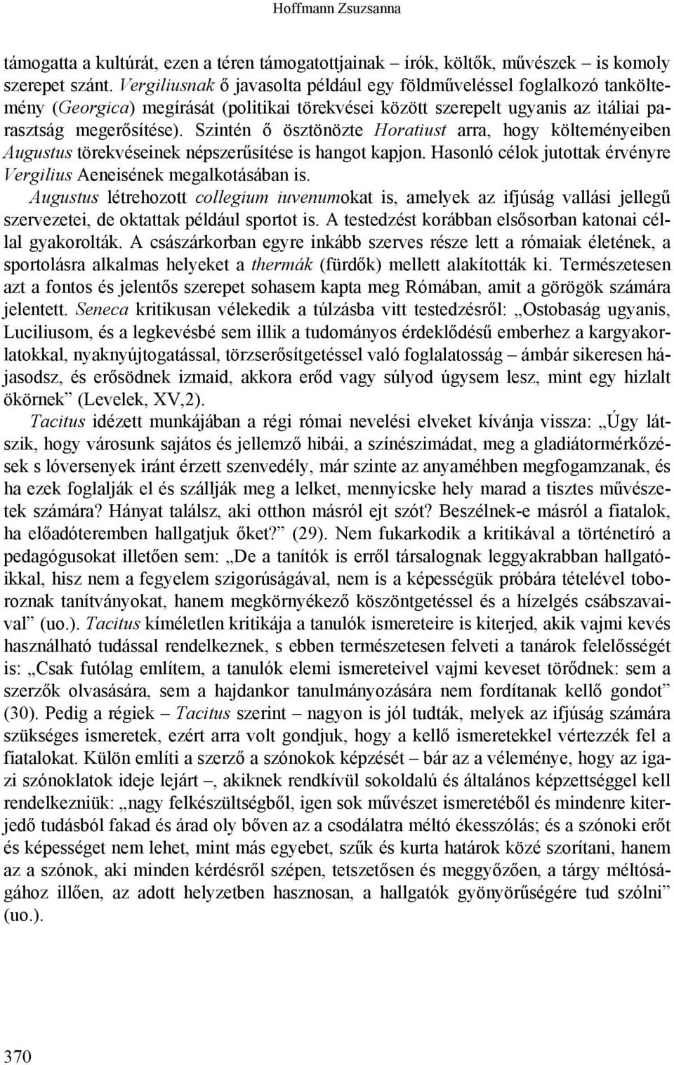 Szintén ő ösztönözte Horatiust arra, hogy költeményeiben Augustus törekvéseinek népszerűsítése is hangot kapjon. Hasonló célok jutottak érvényre Vergilius Aeneisének megalkotásában is.