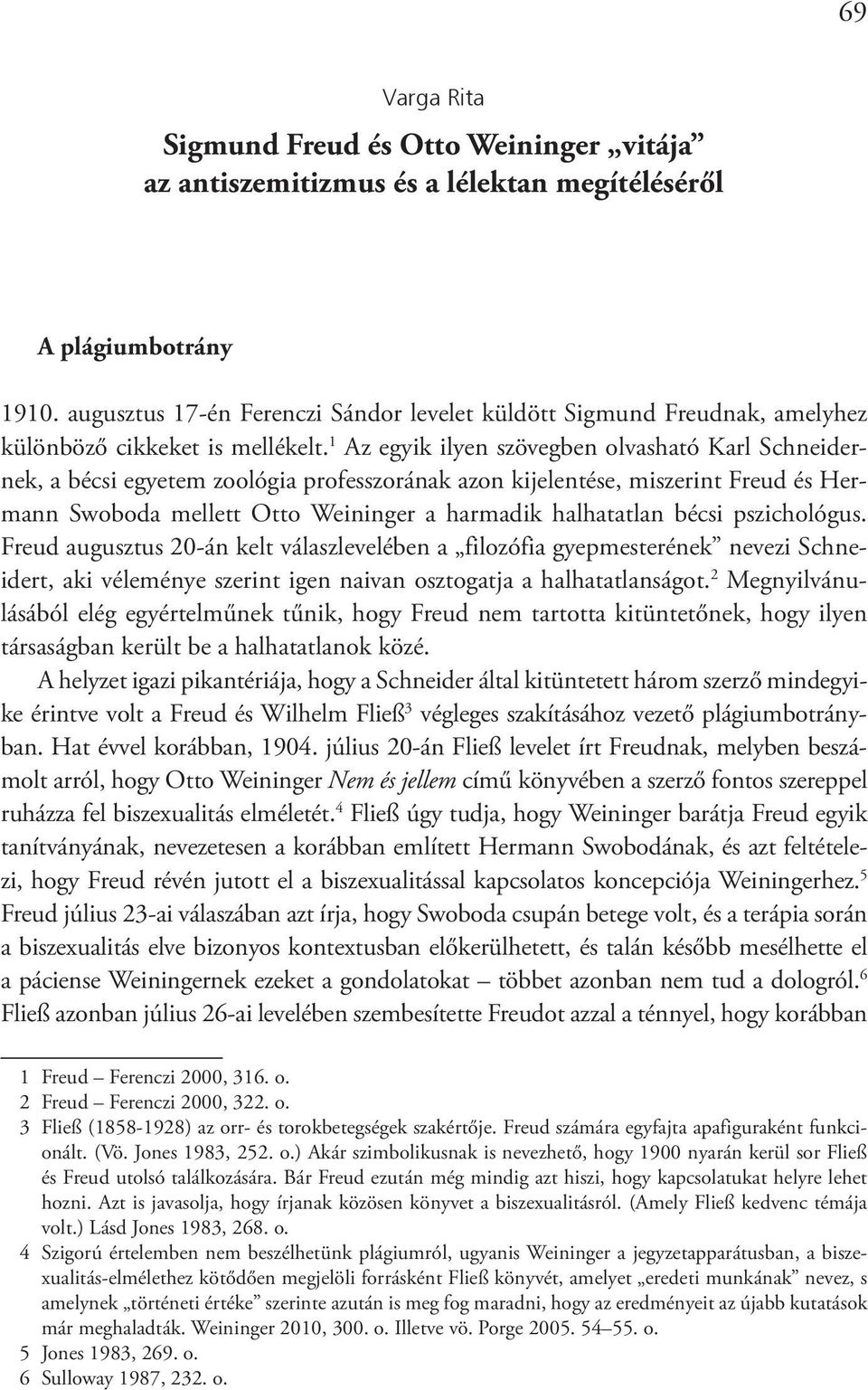 1 Az egyik ilyen szövegben olvasható Karl Schneidernek, a bécsi egyetem zoológia professzorának azon kijelentése, miszerint Freud és Hermann Swoboda mellett Otto Weininger a harmadik halhatatlan