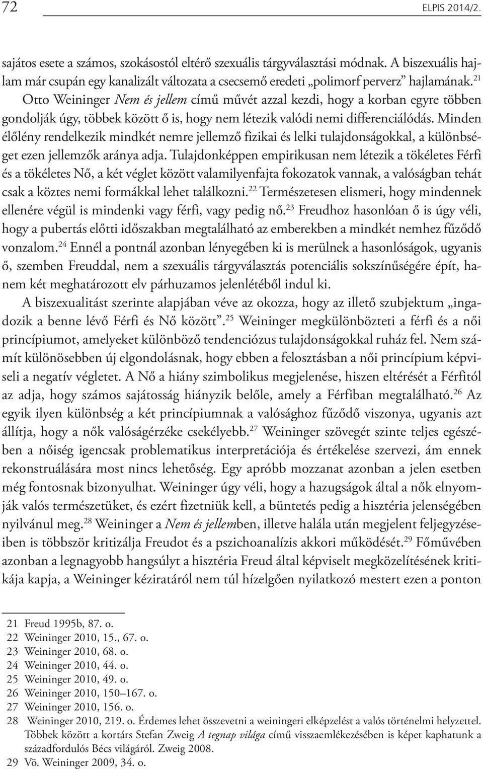 Minden élőlény rendelkezik mindkét nemre jellemző fizikai és lelki tulajdonságokkal, a különbséget ezen jellemzők aránya adja.