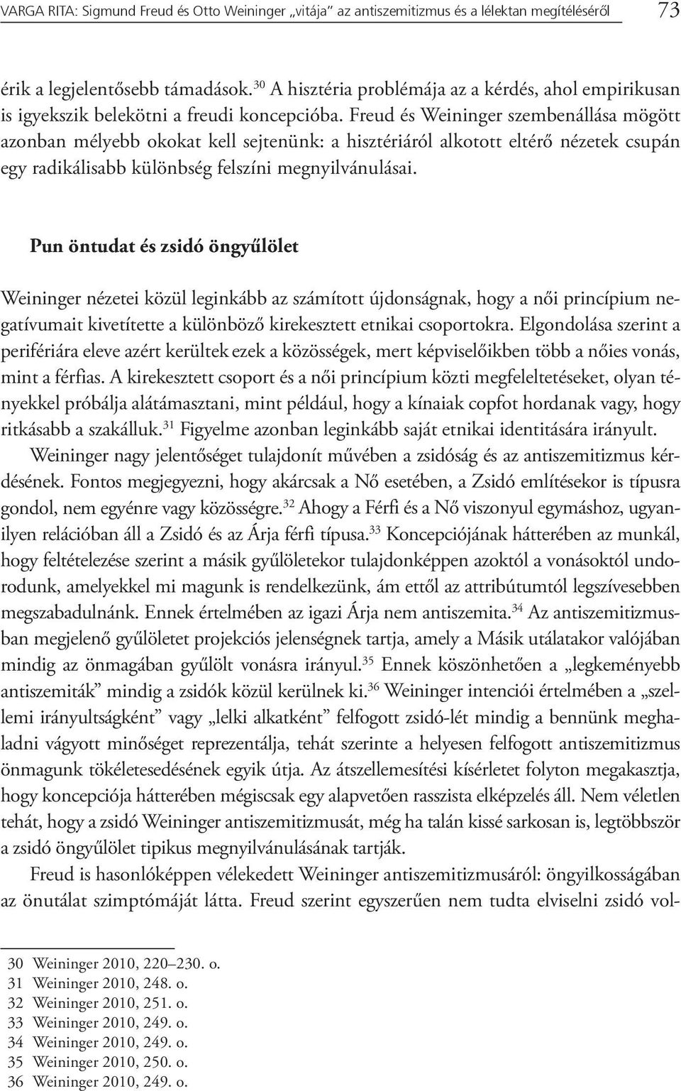 Freud és Weininger szembenállása mögött azonban mélyebb okokat kell sejtenünk: a hisztériáról alkotott eltérő nézetek csupán egy radikálisabb különbség felszíni megnyilvánulásai.