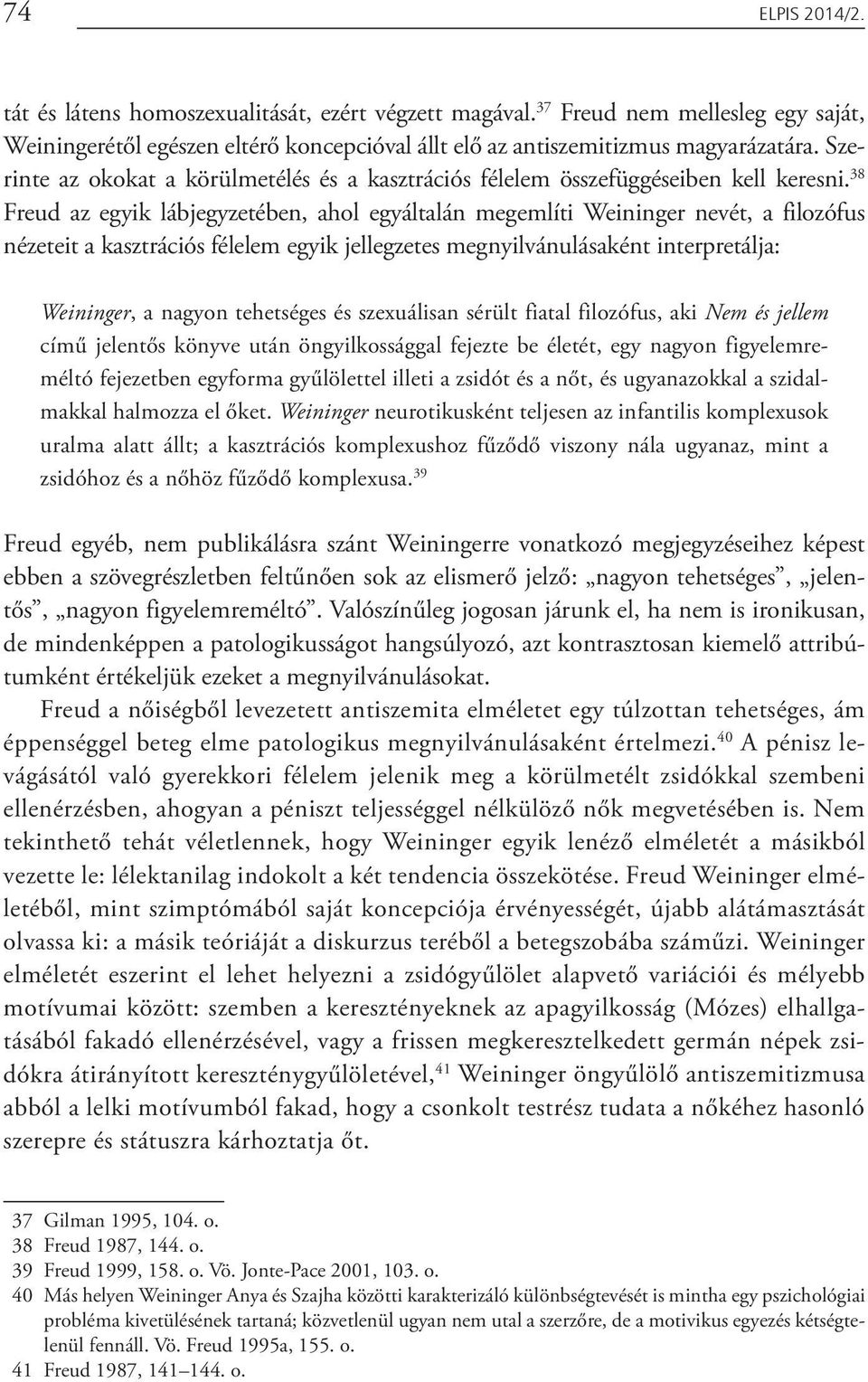 38 Freud az egyik lábjegyzetében, ahol egyáltalán megemlíti Weininger nevét, a filozófus nézeteit a kasztrációs félelem egyik jellegzetes megnyilvánulásaként interpretálja: Weininger, a nagyon