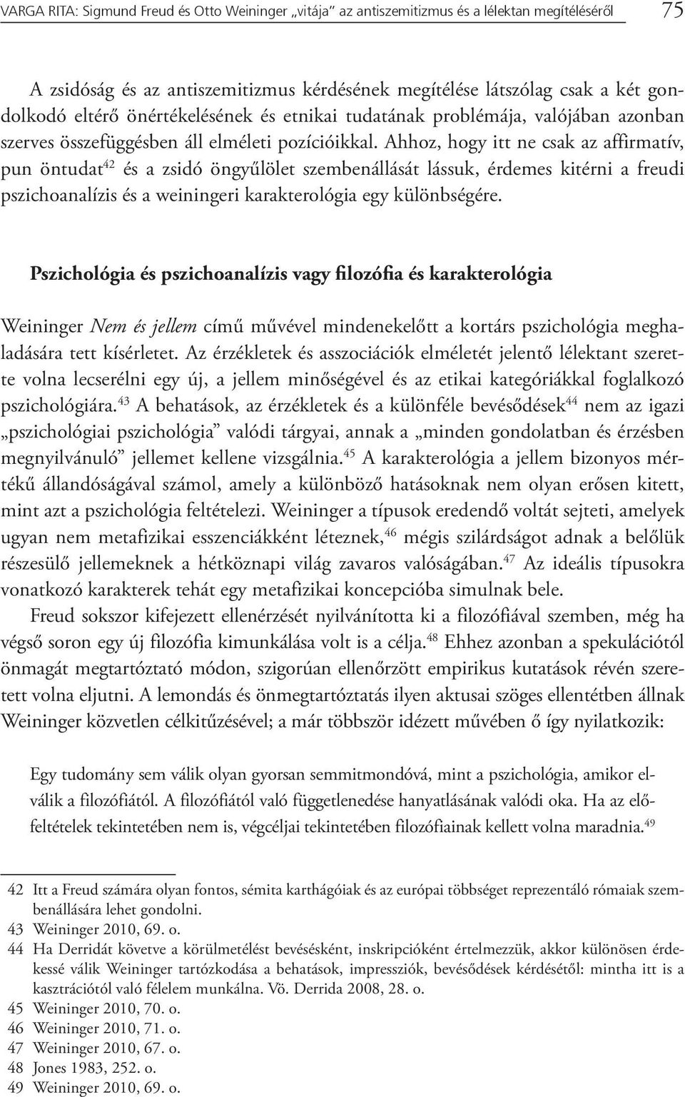 Ahhoz, hogy itt ne csak az affirmatív, pun öntudat 42 és a zsidó öngyűlölet szembenállását lássuk, érdemes kitérni a freudi pszichoanalízis és a weiningeri karakterológia egy különbségére.