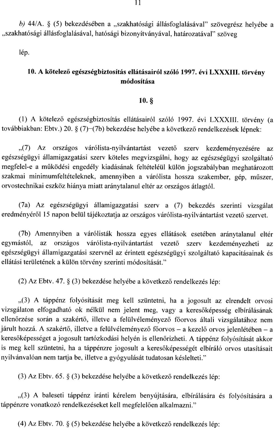 (7) (7b) bekezdése helyébe a következ ő rendelkezések lépnek : (7) Az országos várólista-nyilvántartást vezető szerv kezdeményezésére az egészségügyi államigazgatási szerv köteles megvizsgálni, hogy