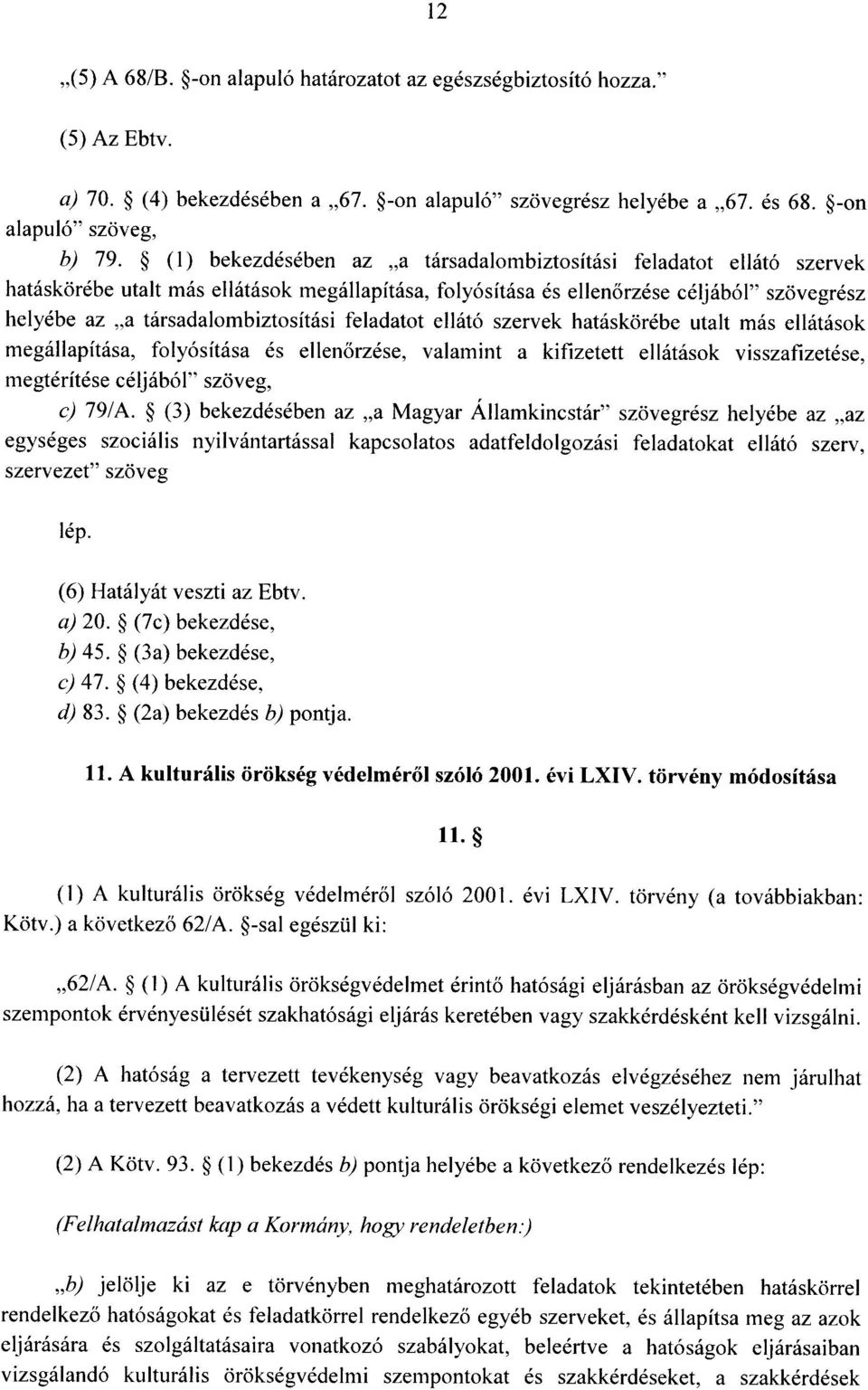 feladatot ellátó szervek hatáskörébe utalt más ellátáso k megállapítása, folyósítása és ellen őrzése, valamint a kifizetett ellátások visszafizetése, megtérítése céljából szöveg, c) 79/A.