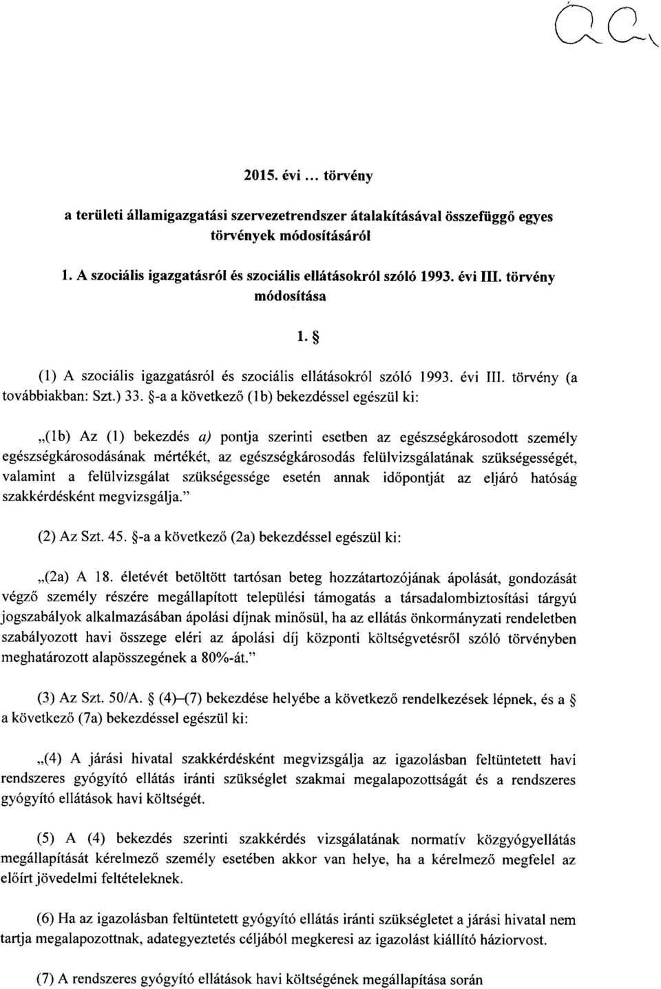 -a a következ ő (lb) bekezdéssel egészül ki : (lb) Az (1) bekezdés a) pontja szerinti esetben az egészségkárosodott személ y egészségkárosodásának mértékét, az egészségkárosodás felülvizsgálatának