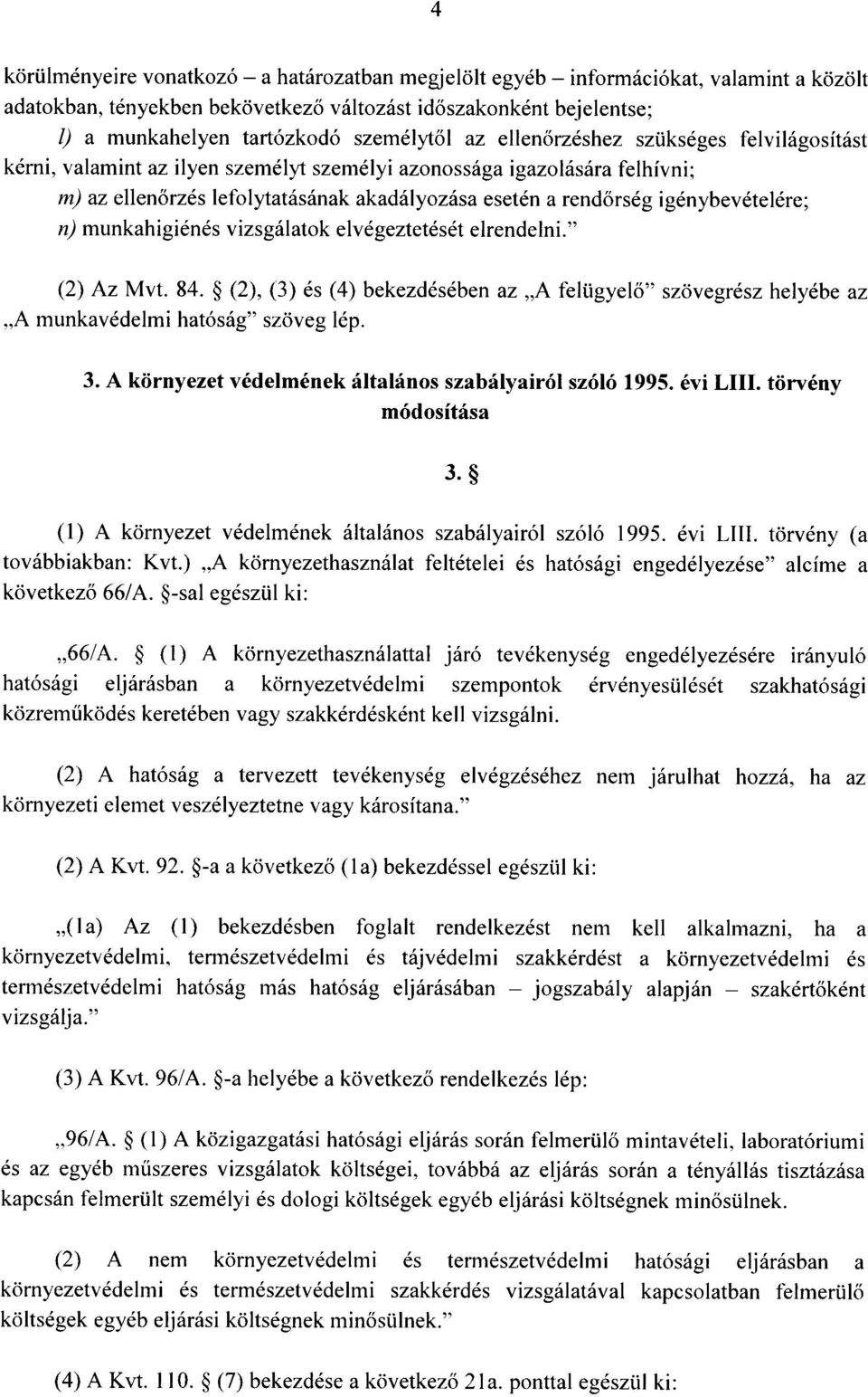 igénybevételére ; n) munkahigiénés vizsgálatok elvégeztetését elrendelni." (2) Az Mvt. 84. (2), (3) és (4) bekezdésében az A felügyel ő szövegrész helyébe az A munkavédelmi hatóság szöveg lép. 3.