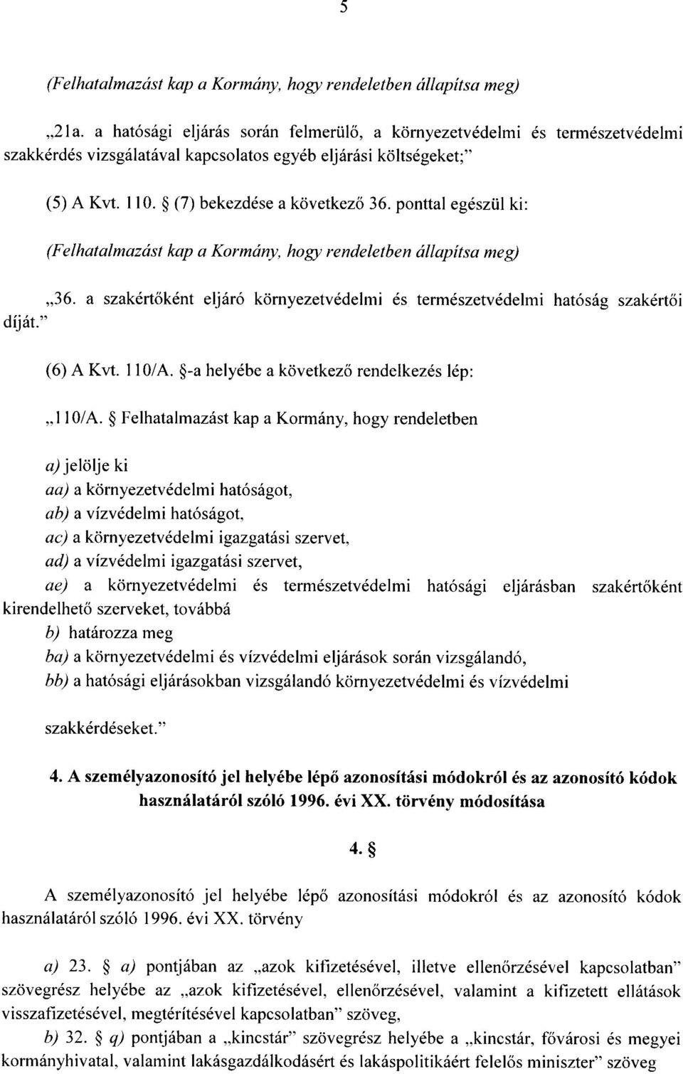 ponttal egészül ki : (Felhatalmazást kap a Kormány, hogy rendeletben állapítsa meg) 36. a szakértőként eljáró környezetvédelmi és természetvédelmi hatóság szakért ő i díját. (6) A Kvt. 110/A.