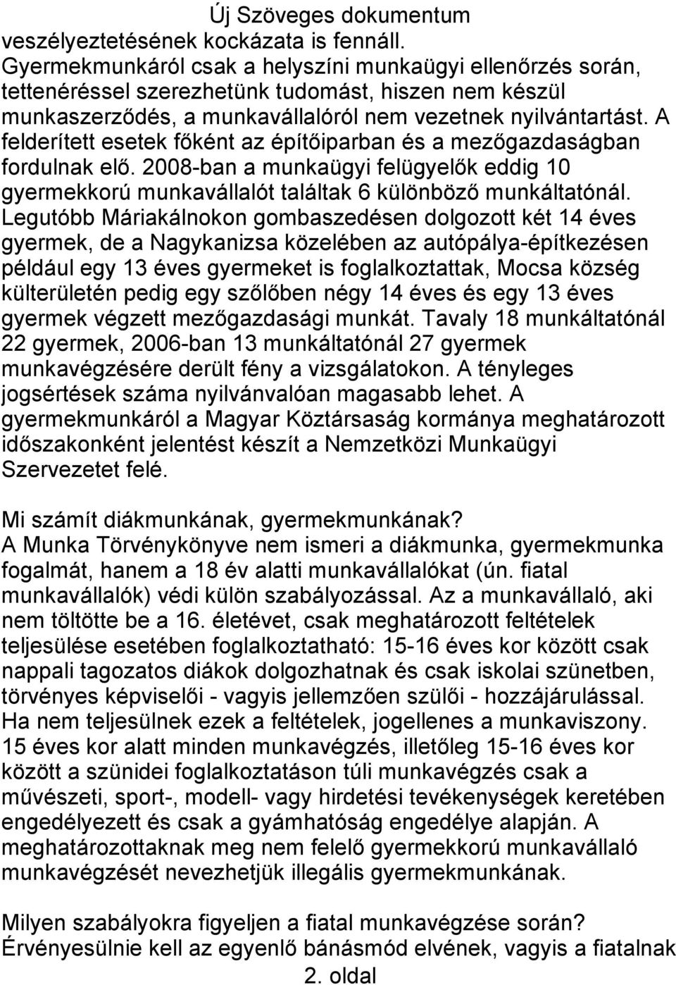 A felderített esetek főként az építőiparban és a mezőgazdaságban fordulnak elő. 2008-ban a munkaügyi felügyelők eddig 10 gyermekkorú munkavállalót találtak 6 különböző munkáltatónál.