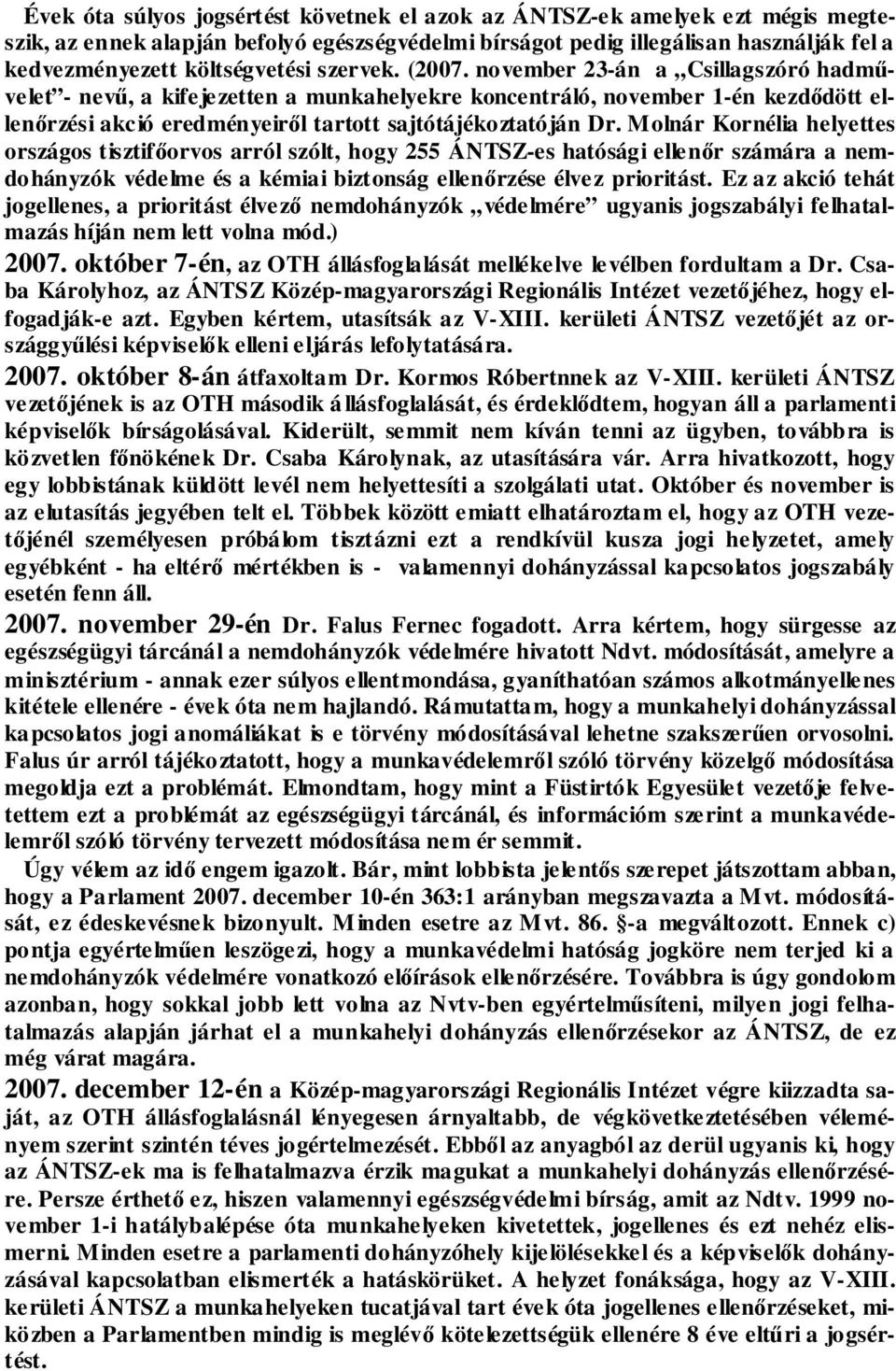 Molnár Kornélia helyettes országos tisztifőorvos arról szólt, hogy 255 ÁNTSZ-es hatósági ellenőr számára a nemdohányzók védelme és a kémiai biztonság ellenőrzése élvez prioritást.