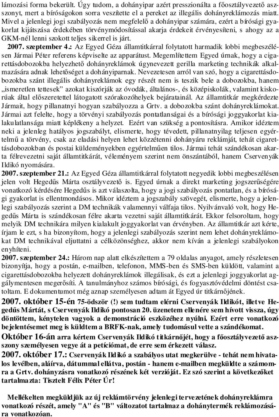 szokott teljes sikerrel is járt. 2007. szeptember 4.: Az Egyed Géza államtitkárral folytatott harmadik lobbi megbeszélésen Jármai Péter referens képviselte az apparátust.