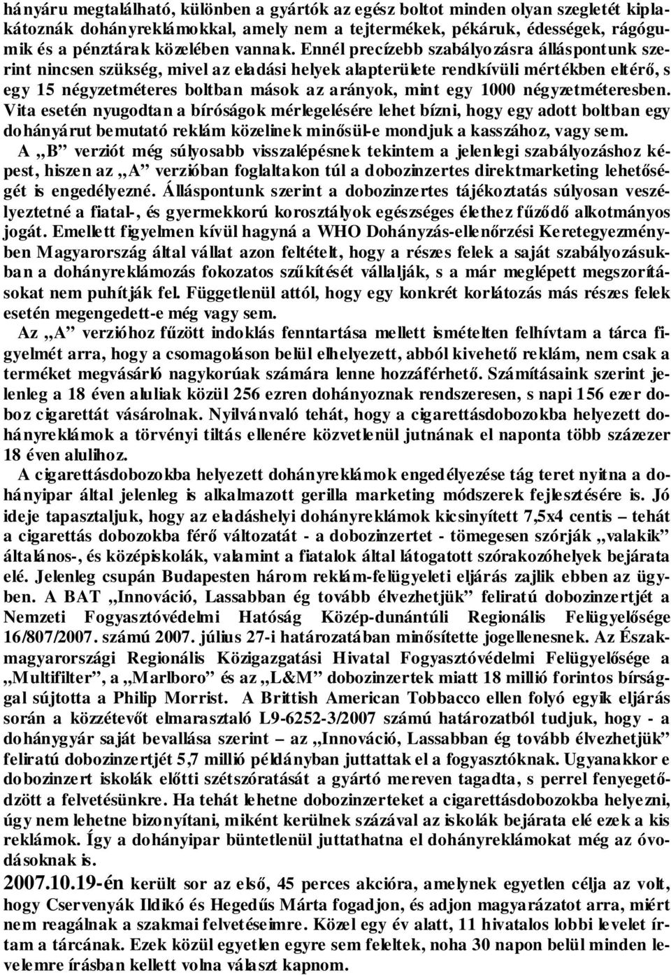 négyzetméteresben. Vita esetén nyugodtan a bíróságok mérlegelésére lehet bízni, hogy egy adott boltban egy dohányárut bemutató reklám közelinek minősül-e mondjuk a kasszához, vagy sem.