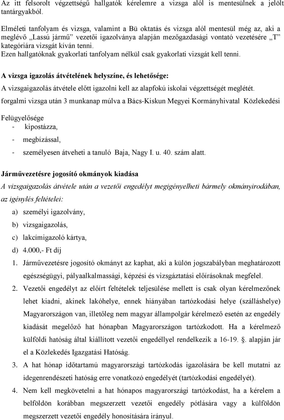 tenni. Ezen hallgatóknak gyakorlati tanfolyam nélkül csak gyakorlati vizsgát kell tenni.